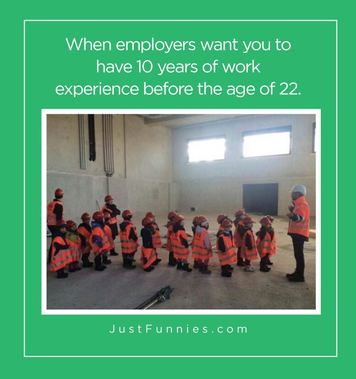 When employers want you to have 10 years of work experience before the age of 22.
