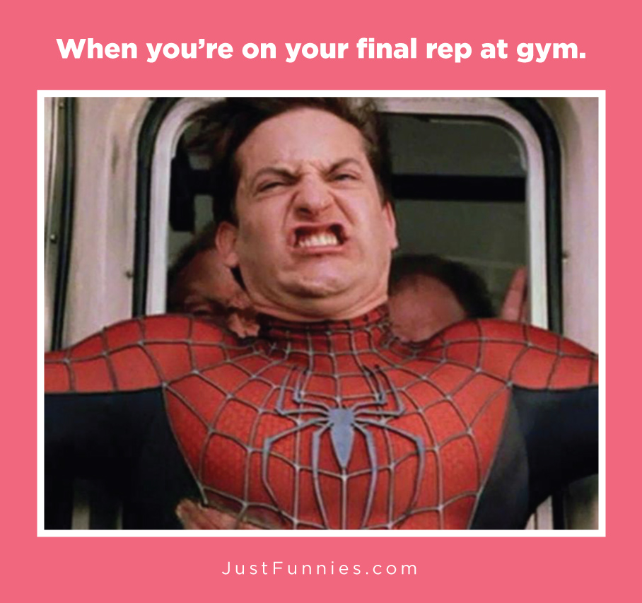 When you_re on your final rep at gym.