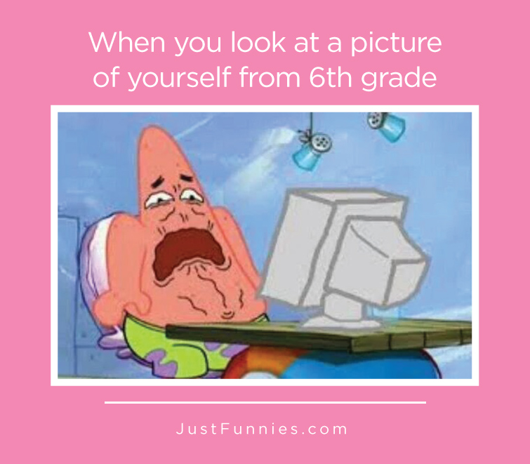 When you look at a picture of yourself from 6th grade